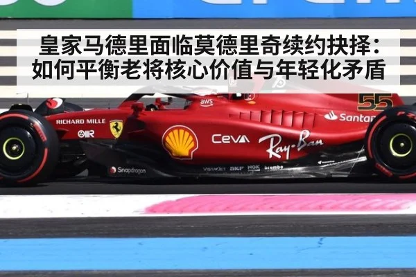 皇家马德里面临莫德里奇续约抉择：如何平衡老将核心价值与年轻化矛盾